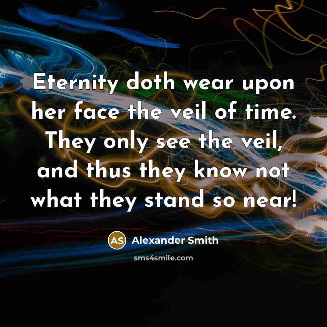 “Eternity doth wear upon her face the veil of time.…” quote by Alexander Smith