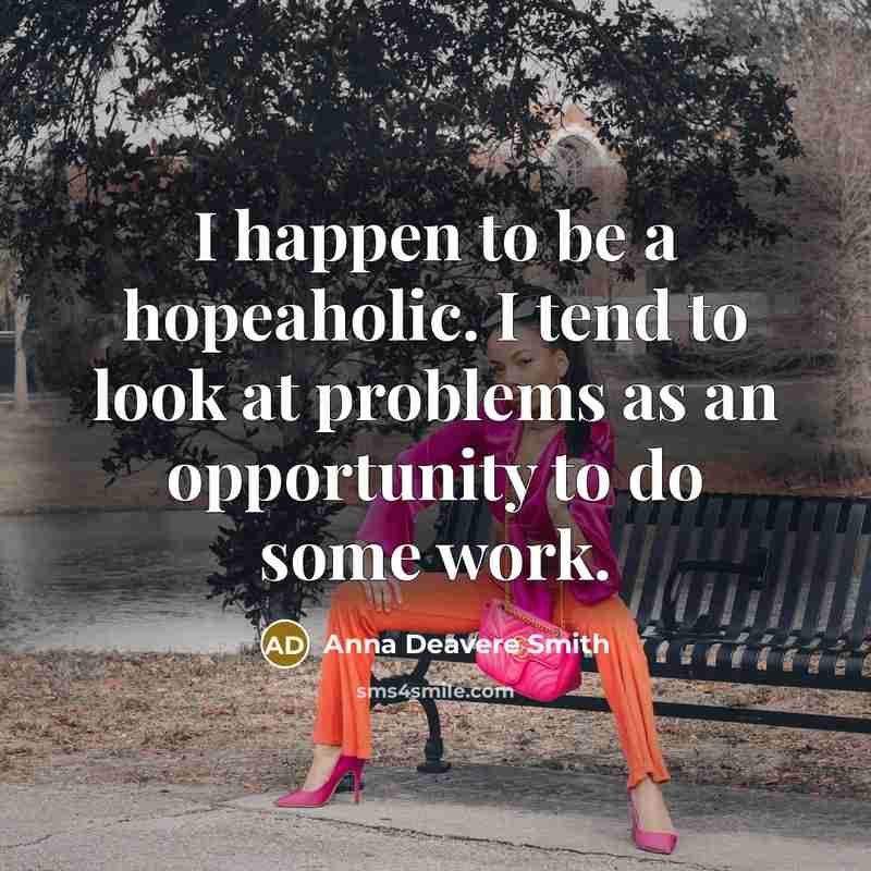 “I happen to be a hopeaholic. I tend to look…” quote by Anna Deavere Smith