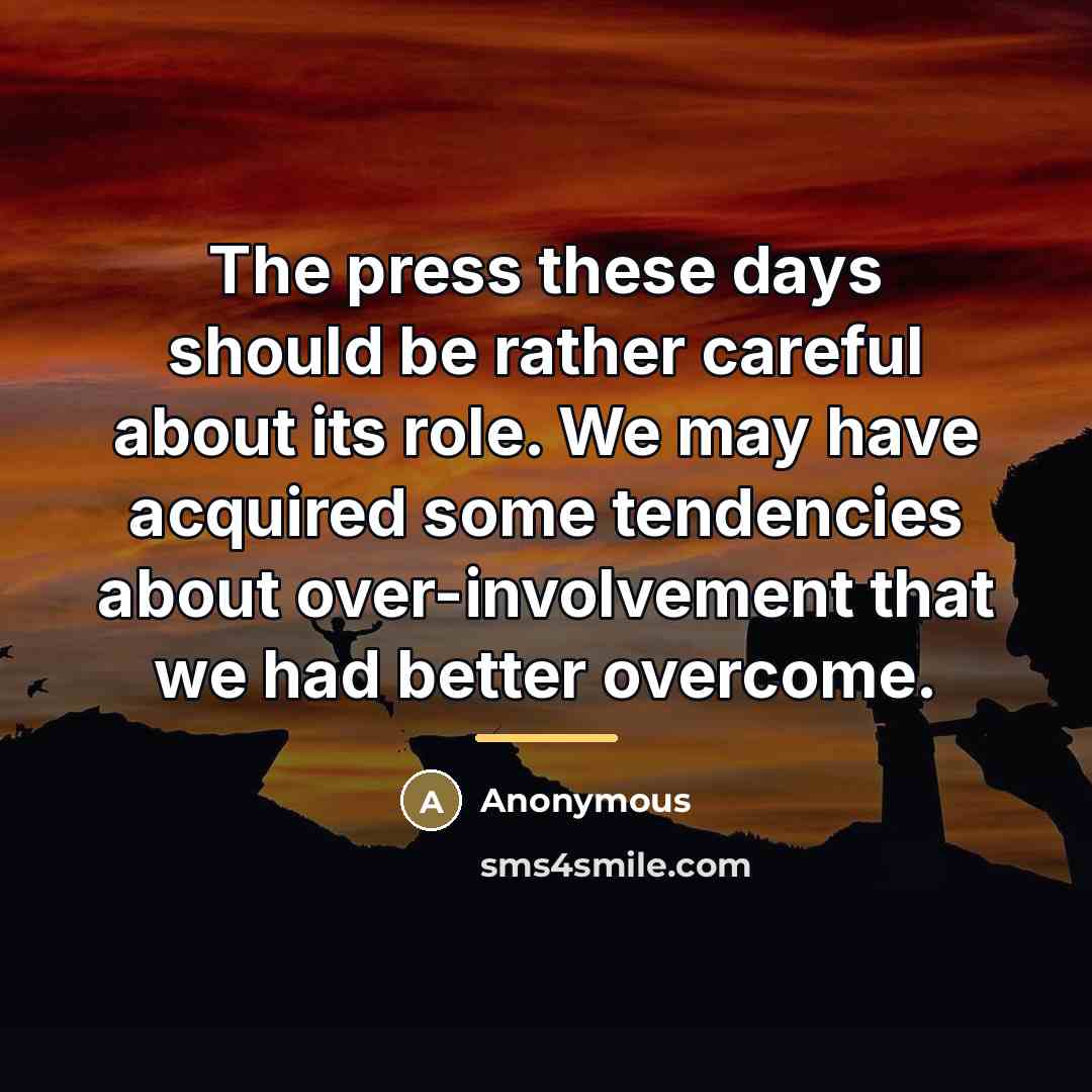 “The press these days should be rather careful about its…” quote by Anonymous