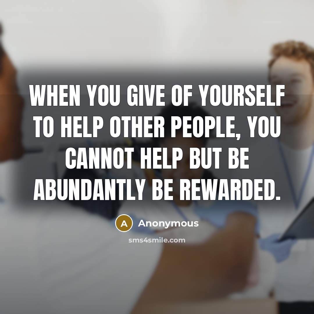 “When you give of yourself to help other people, you…” quote by Anonymous