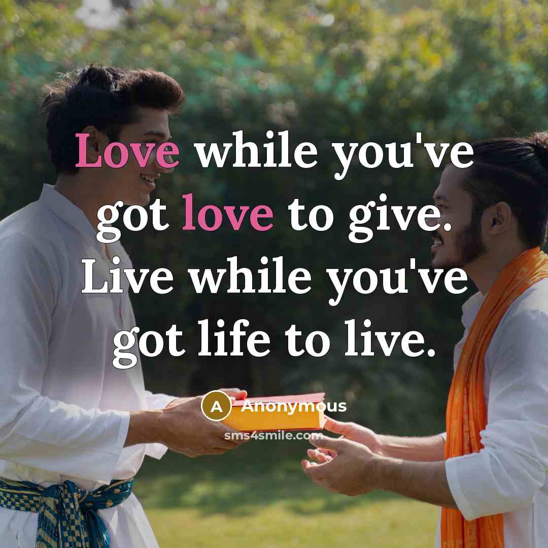 “Love while you've got love to give. Live while you've…” quote by Anonymous