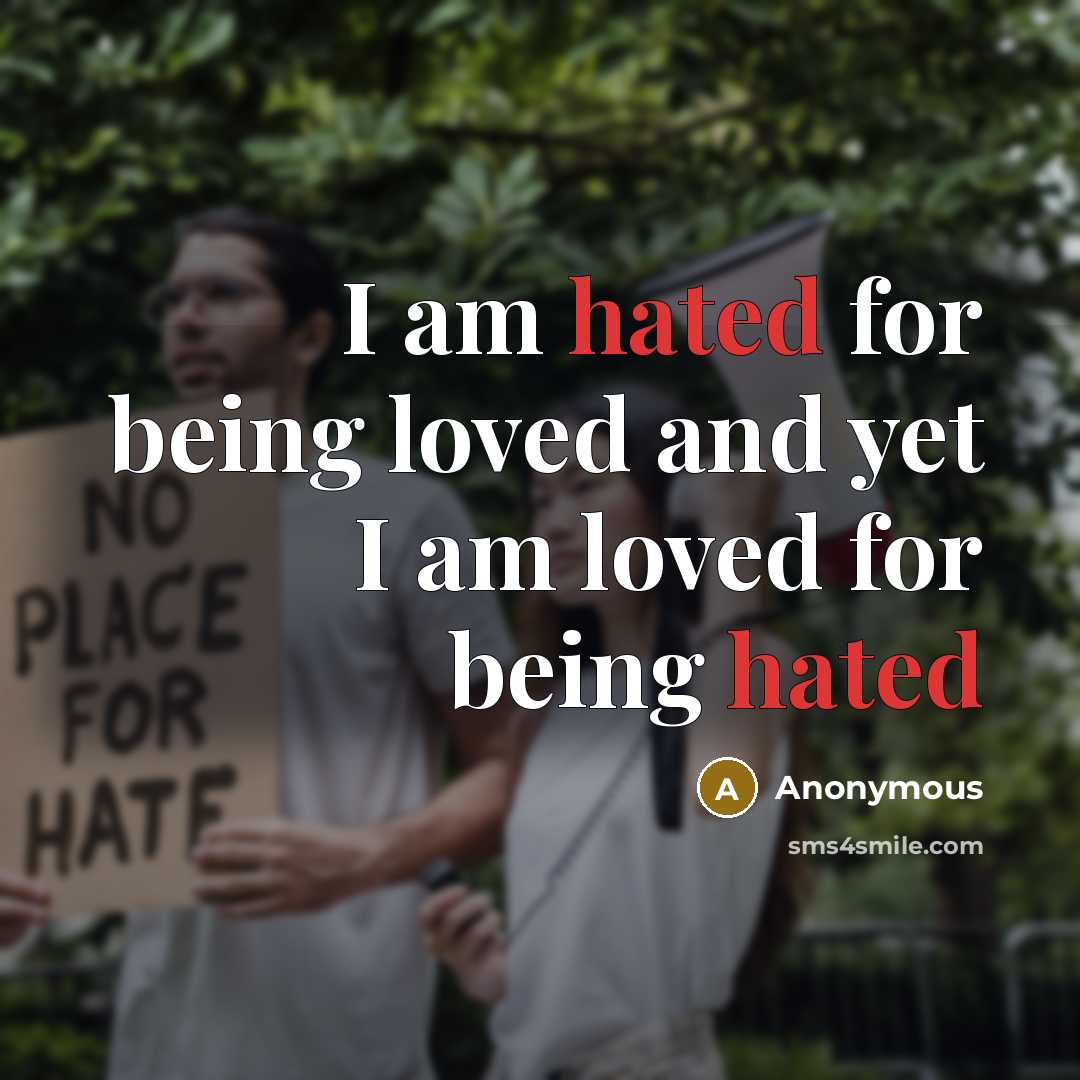 “I am hated for being loved and yet I am…” quote by Anonymous