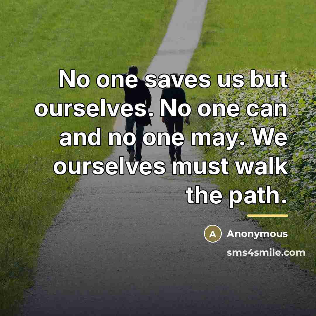 “No one saves us but ourselves. No one can and…” quote by Anonymous