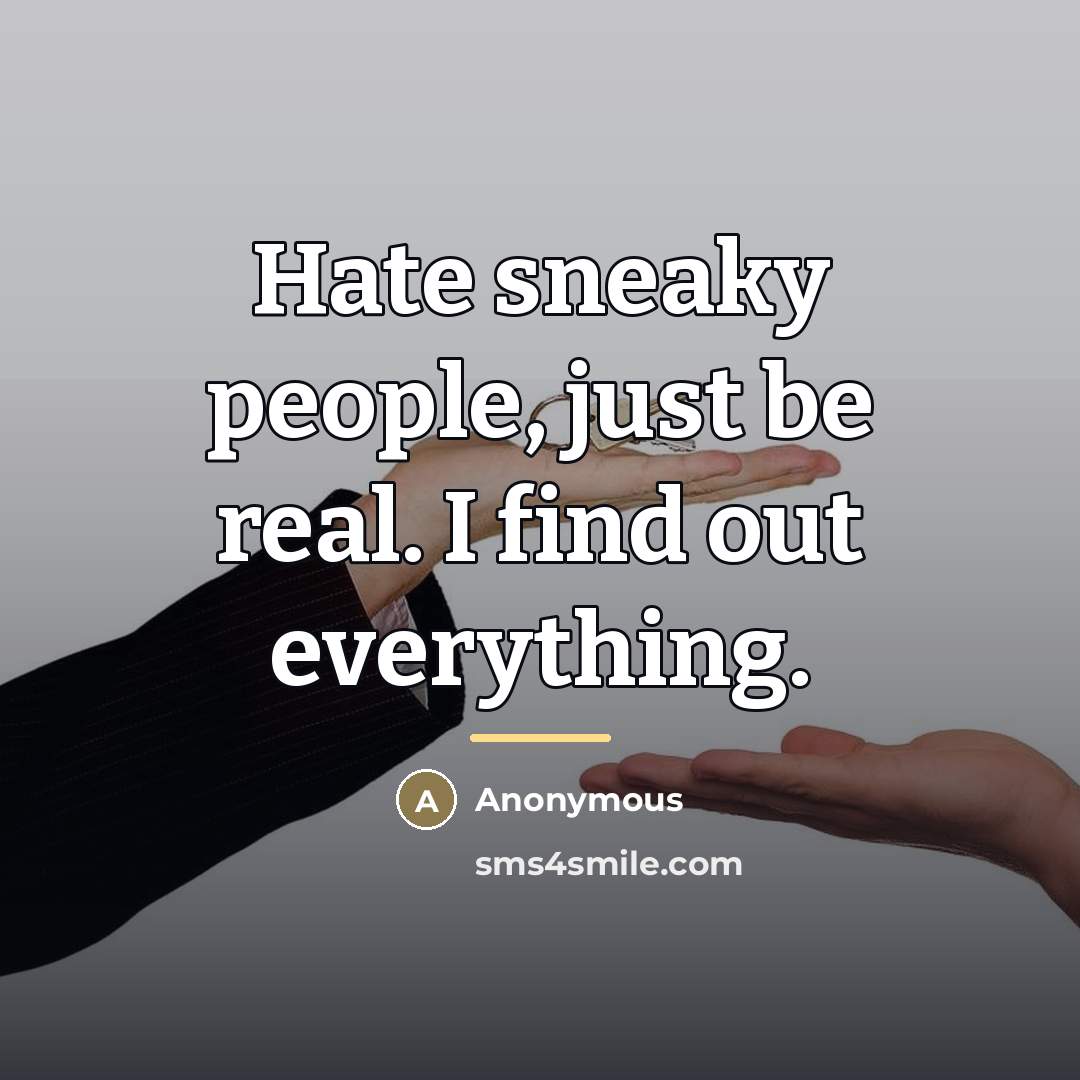 “Hate sneaky people, just be real. I find out everything.…” quote by Anonymous