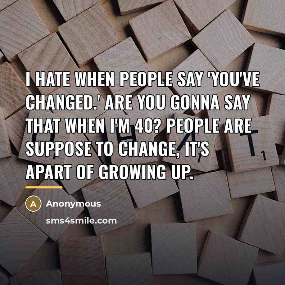 “I hate when people say 'you've changed.' Are you gonna…” quote by Anonymous