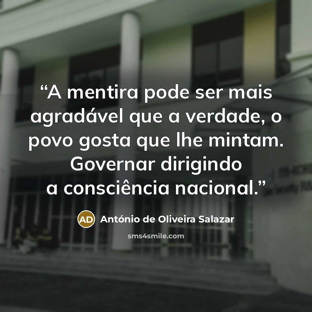 “A mentira pode ser mais agradável que a verdade, o povo gosta que lhe mintam. Governar dirigindo a consciência nacional.” quote by António de Oliveira Salazar