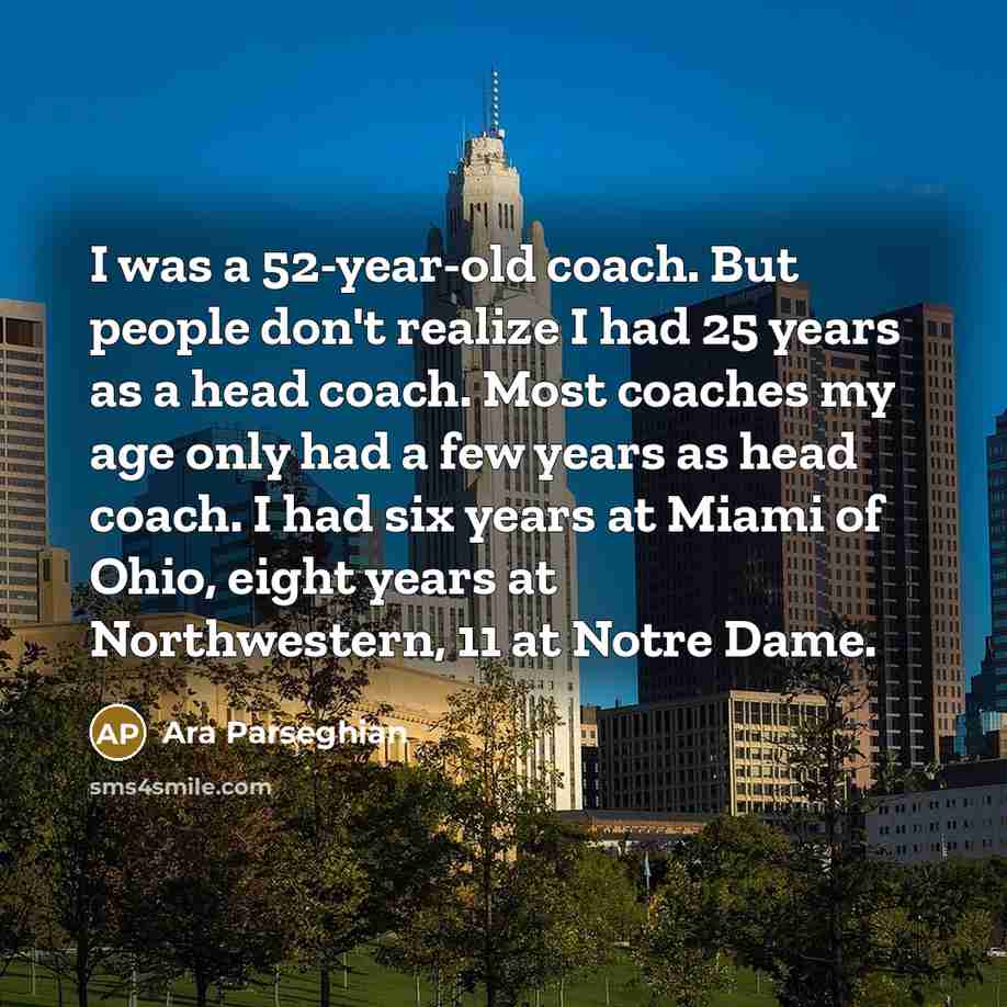 “I was a 52-year-old coach. But people don't realize I…” quote by Ara Parseghian