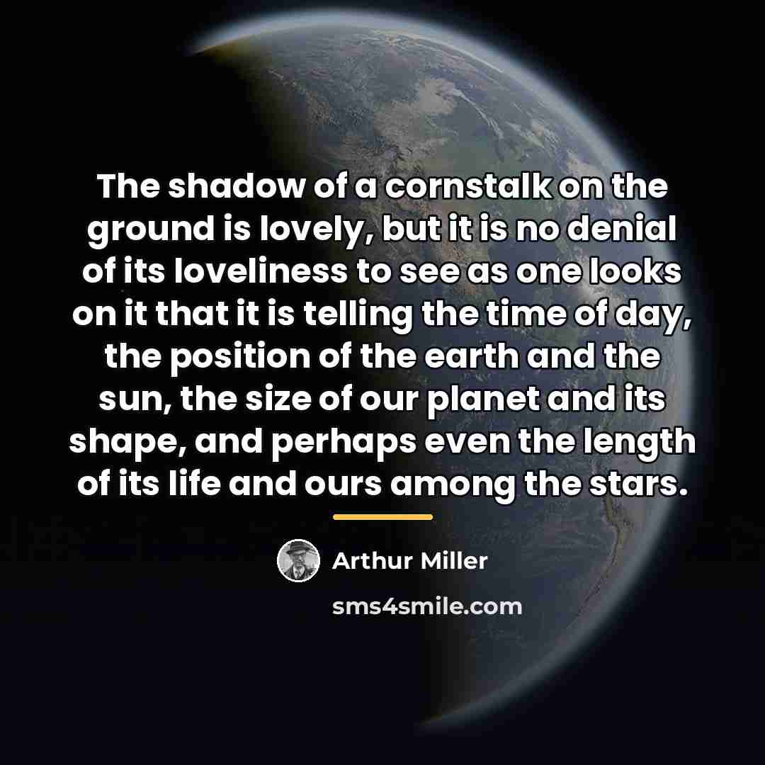 “The shadow of a cornstalk on the ground is lovely,…” quote by Arthur Miller