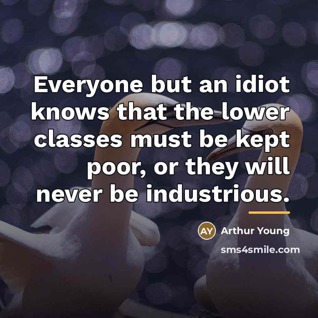 “Everyone but an idiot knows that the lower classes must…” quote by Arthur Young
