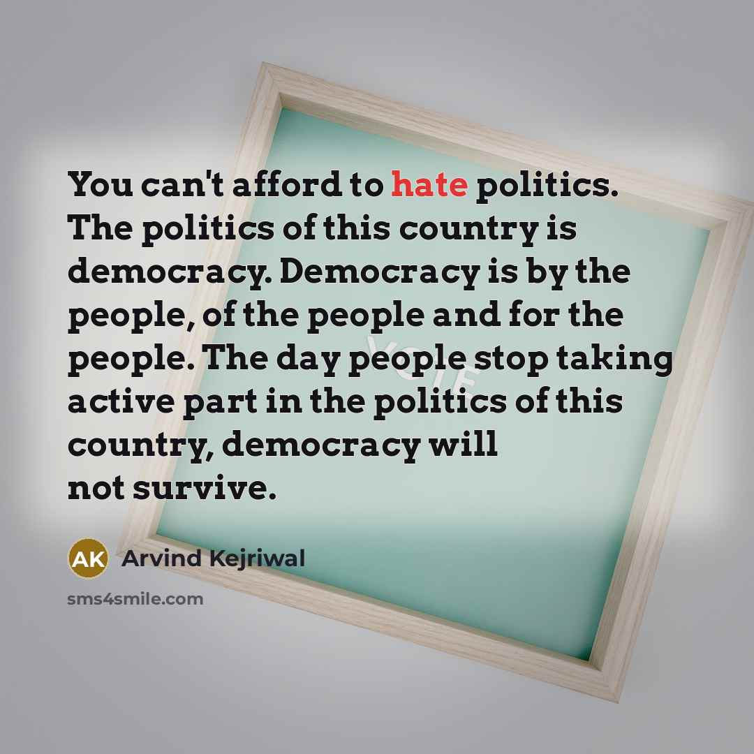 “You can't afford to hate politics. The politics of this…” quote by Arvind Kejriwal