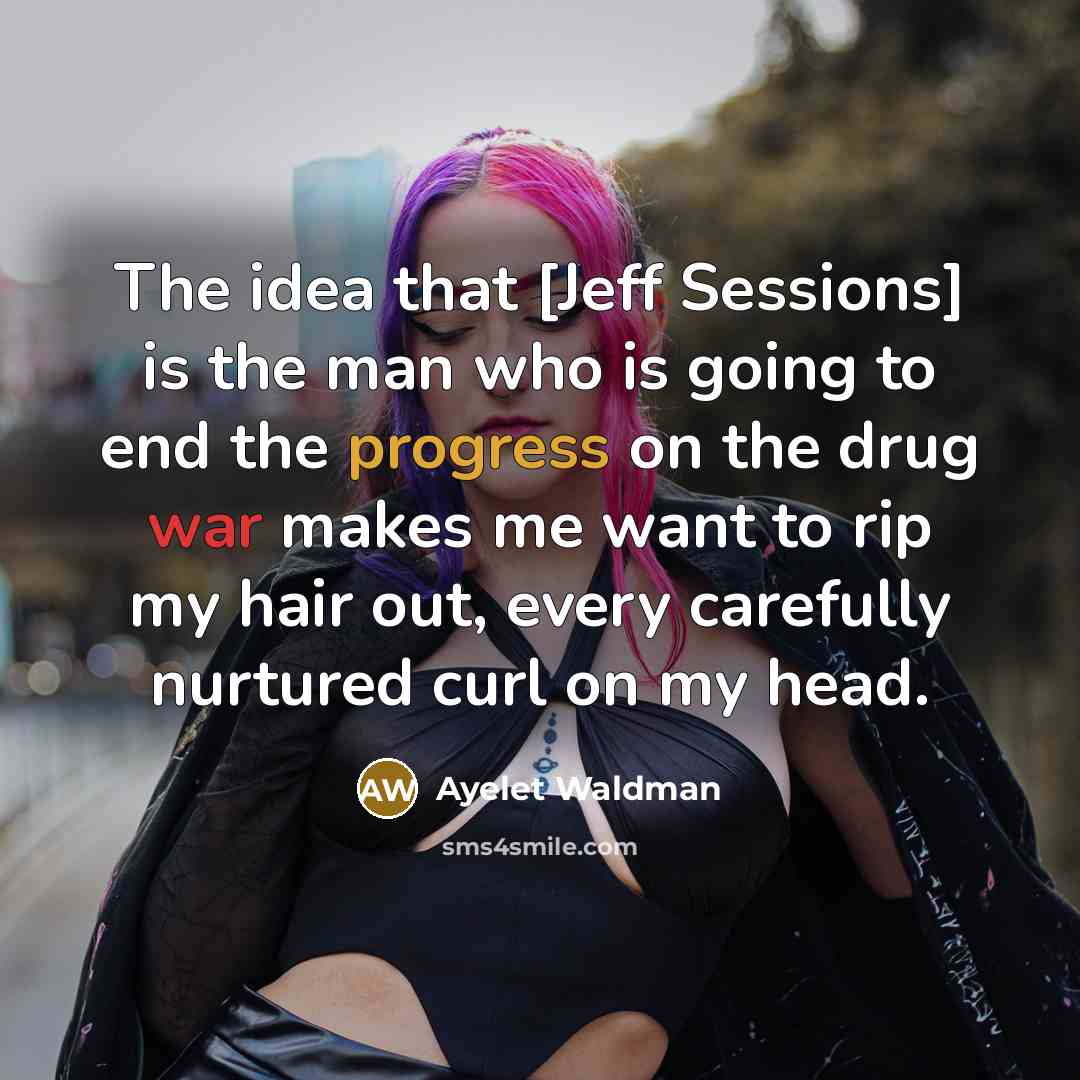 “The idea that [Jeff Sessions] is the man who is…” quote by Ayelet Waldman