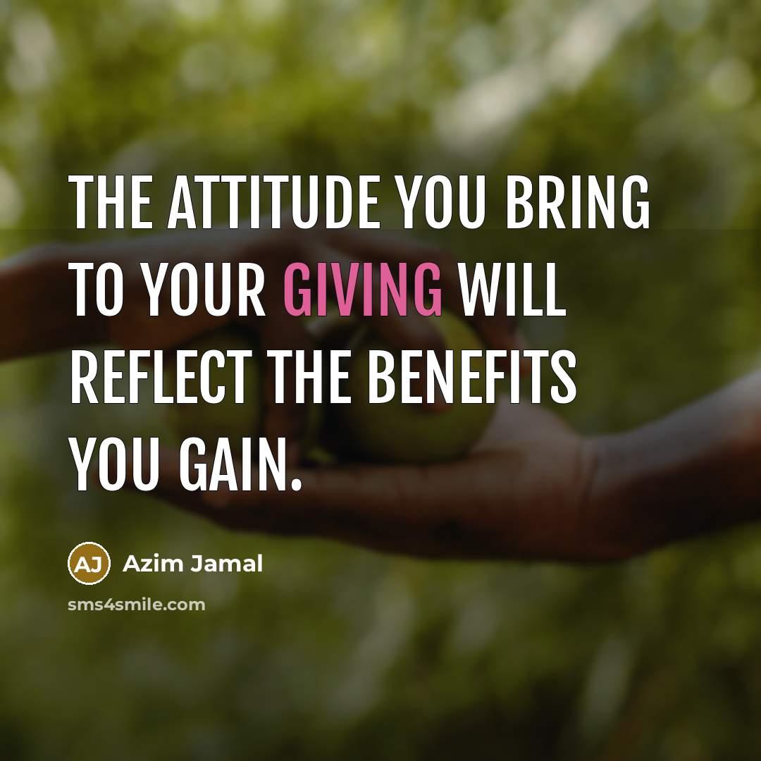 “The attitude you bring to your giving will reflect the…” quote by Azim Jamal