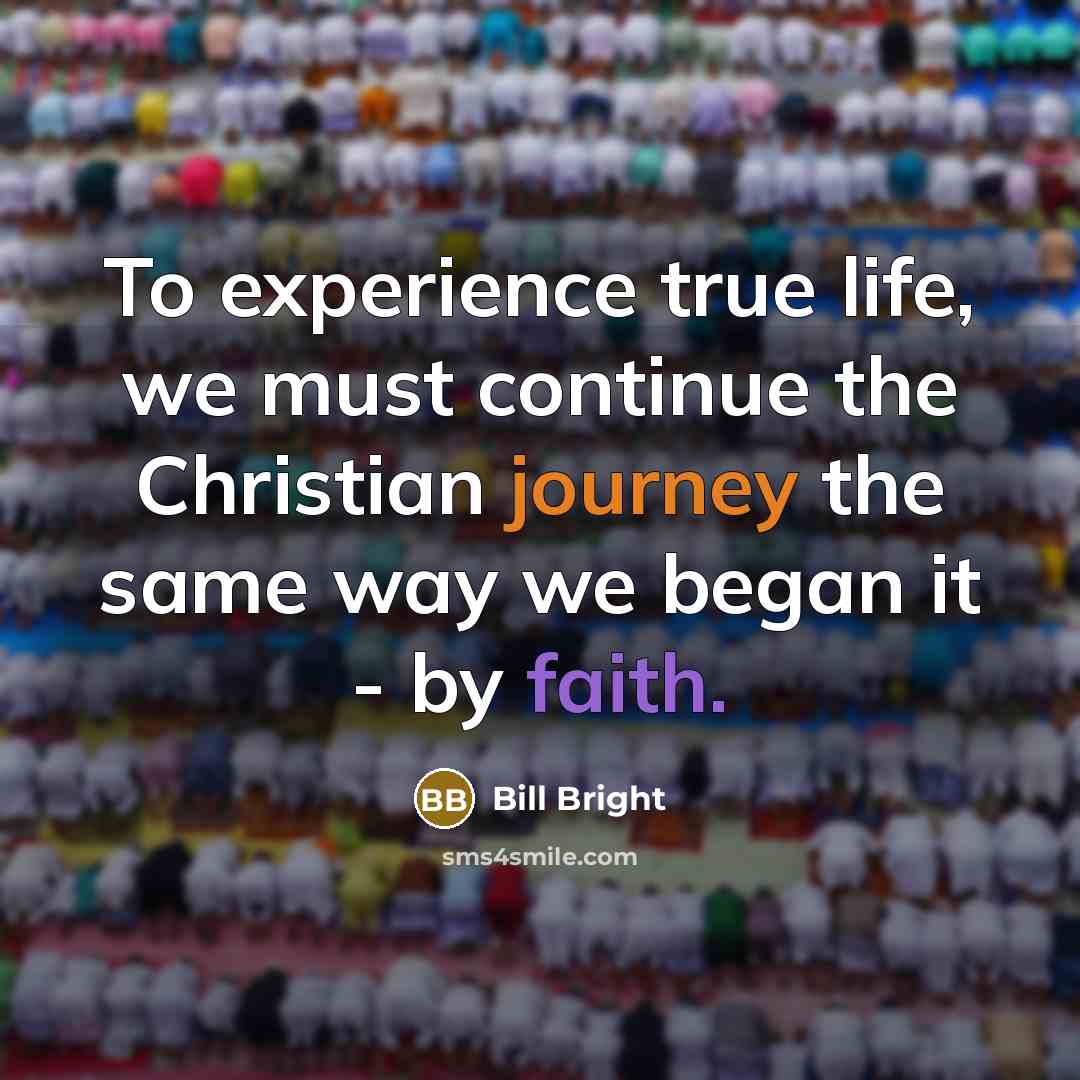 “To experience true life, we must continue the Christian journey…” quote by Bill Bright