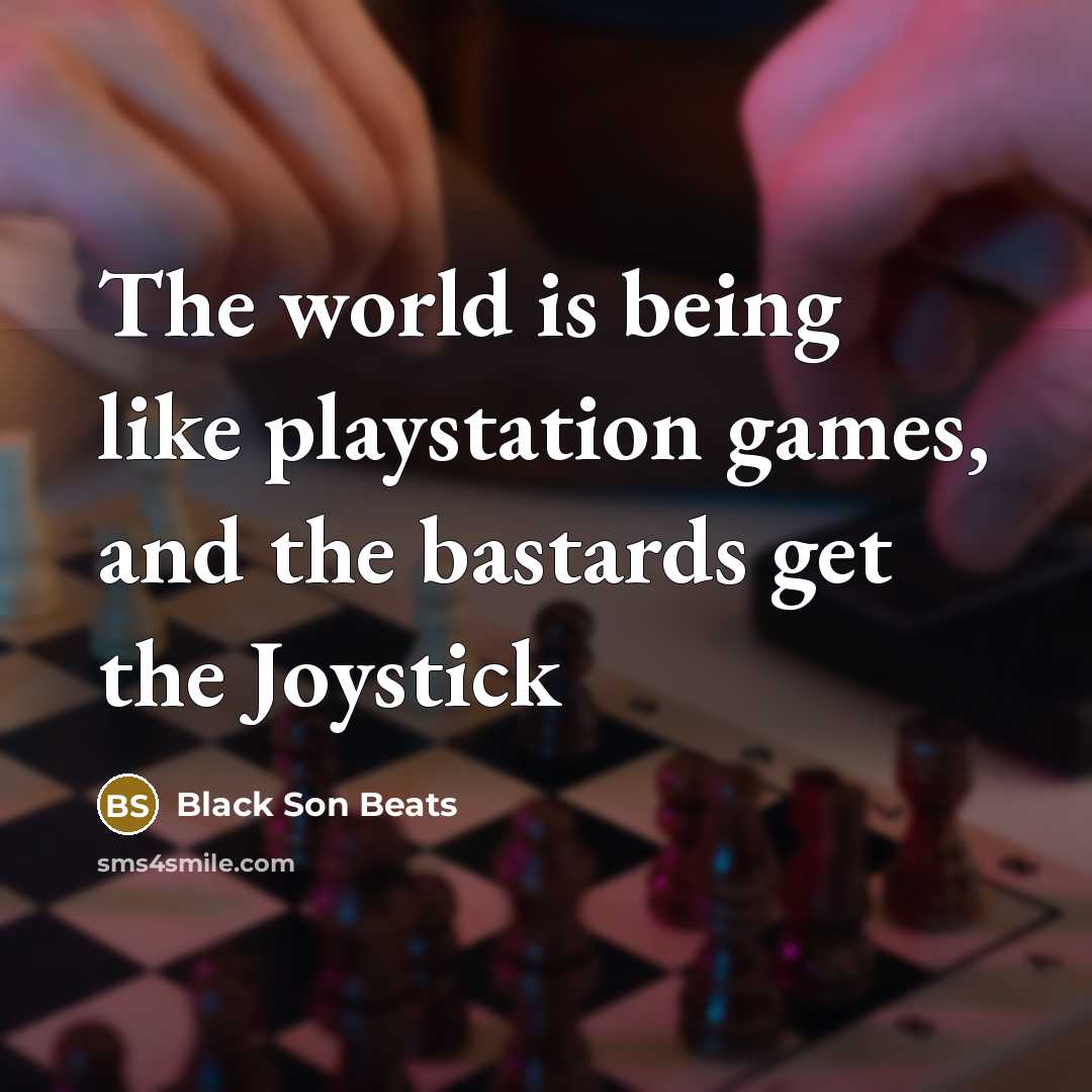“The world is being like playstation games, and the bastards…” quote by Black Son Beats