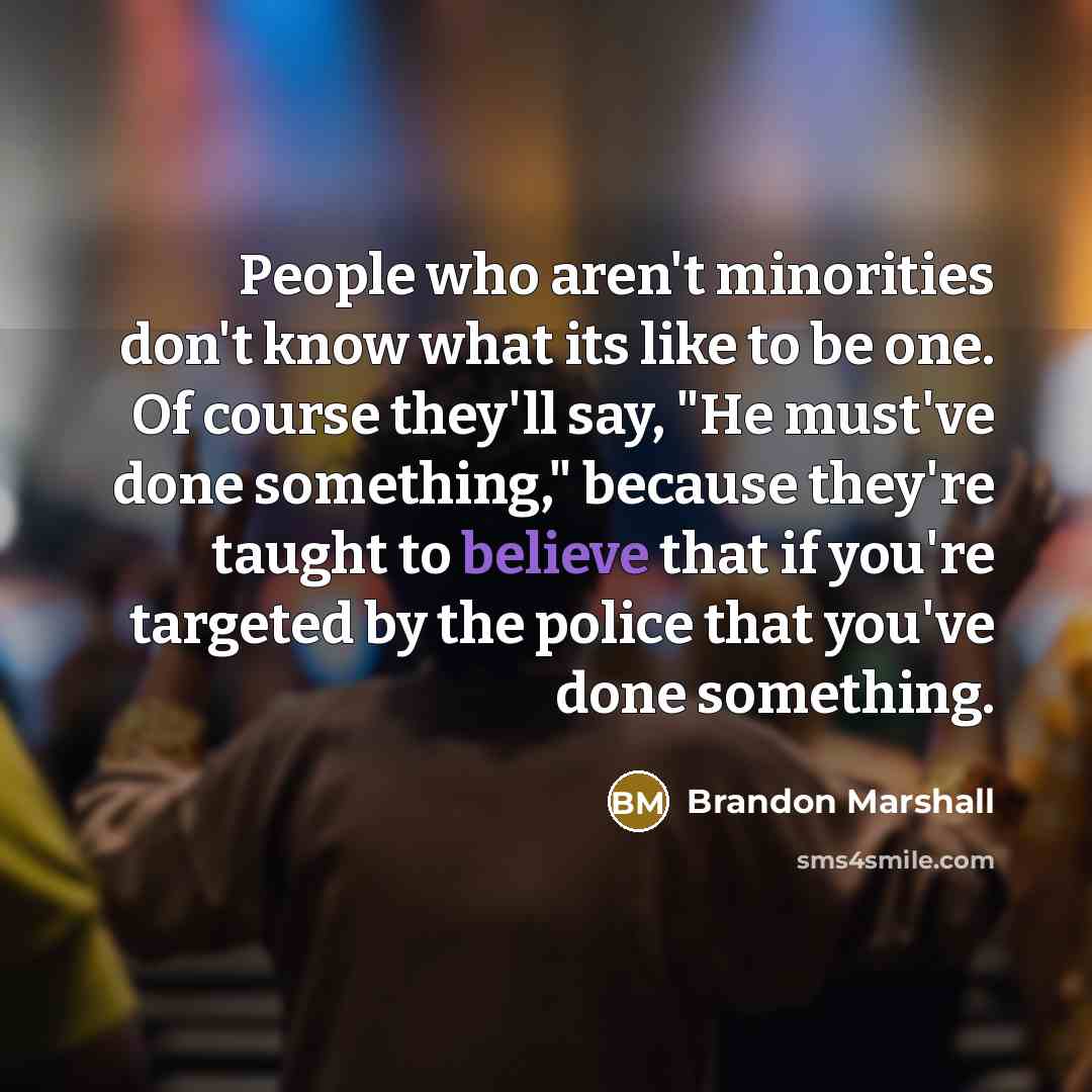 “People who aren't minorities don't know what its like to…” quote by Brandon Marshall