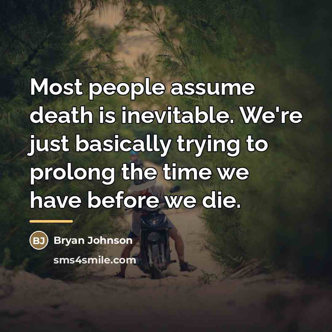 “Most people assume death is inevitable. We're just basically trying…” quote by Bryan Johnson