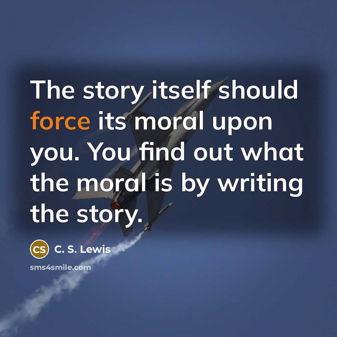 “The story itself should force its moral upon you. You…” quote by C. S. Lewis