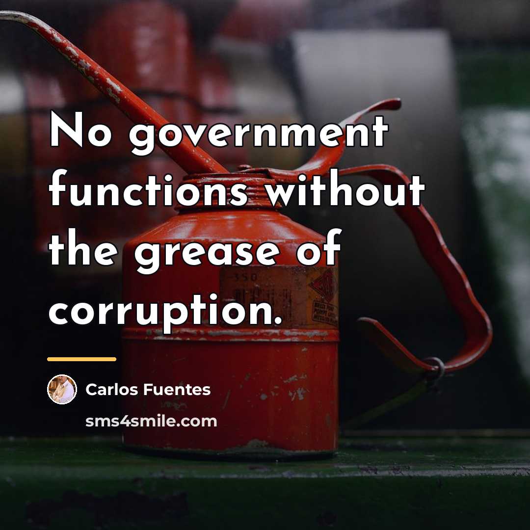 “No government functions without the grease of corruption.…” quote by Carlos Fuentes
