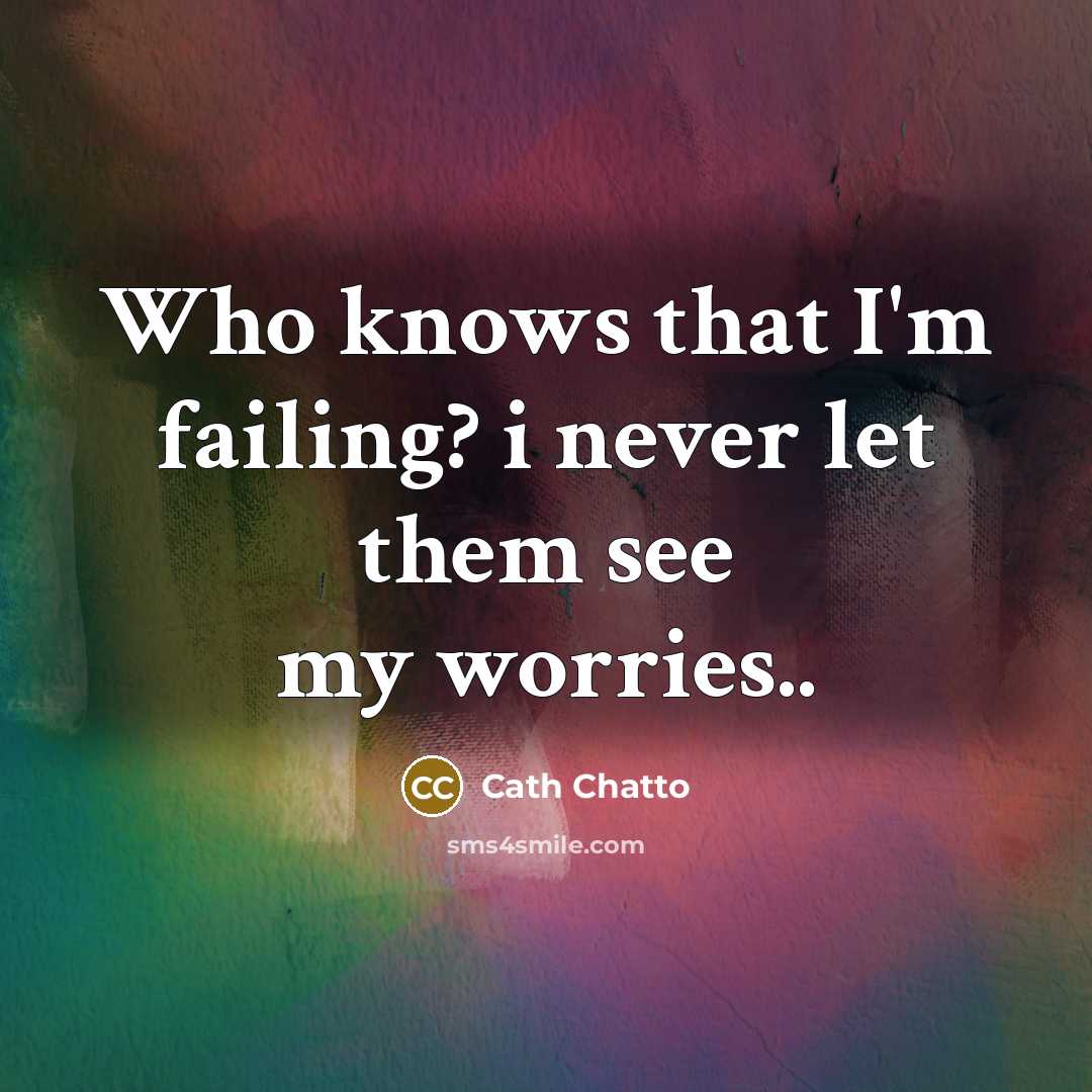“Who knows that I'm failing? i never let them see…” quote by Cath Chatto