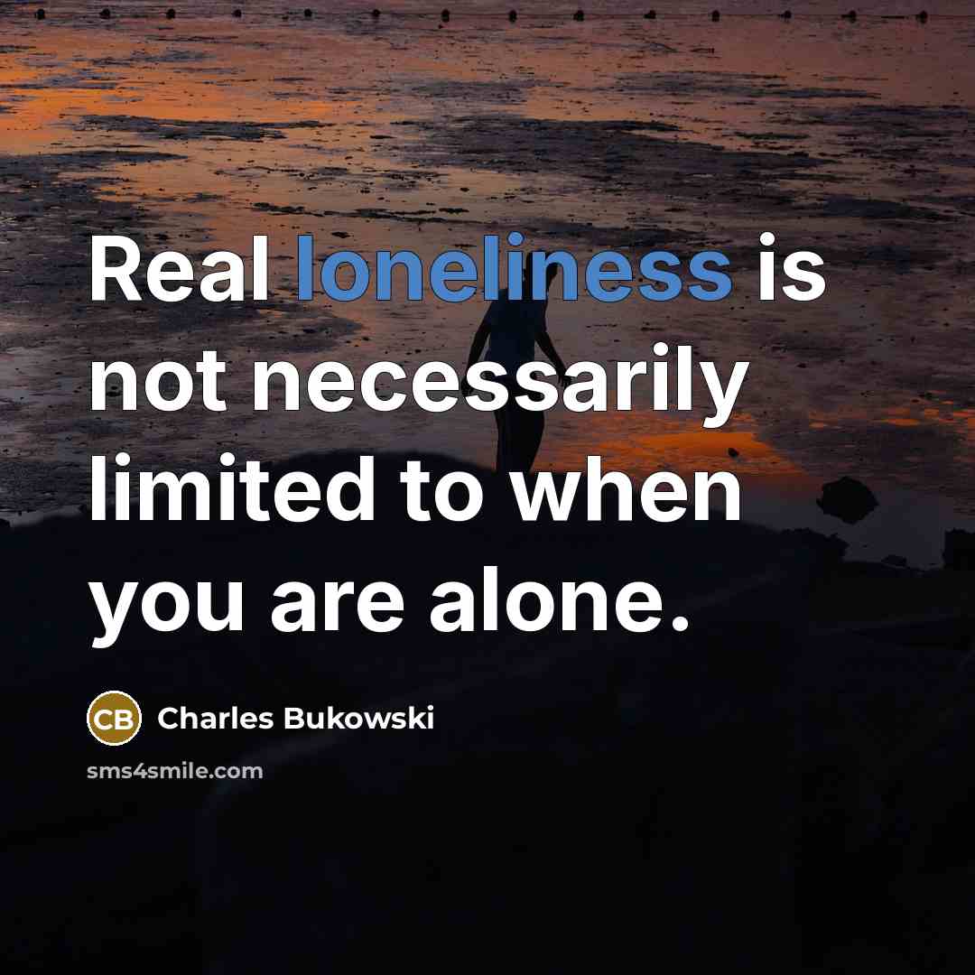“Real loneliness is not necessarily limited to when you are…” quote by Charles Bukowski