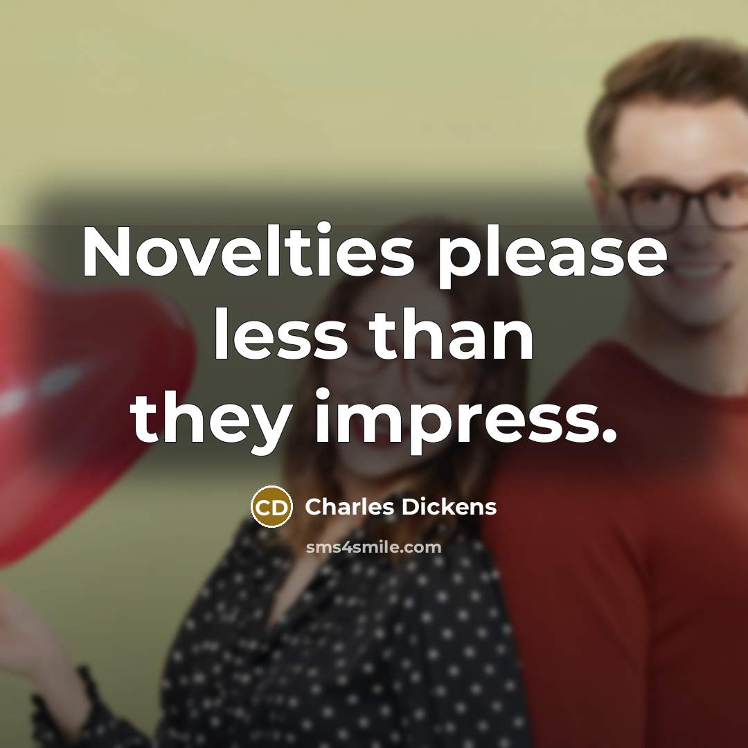 “Novelties please less than they impress.…” quote by Charles Dickens