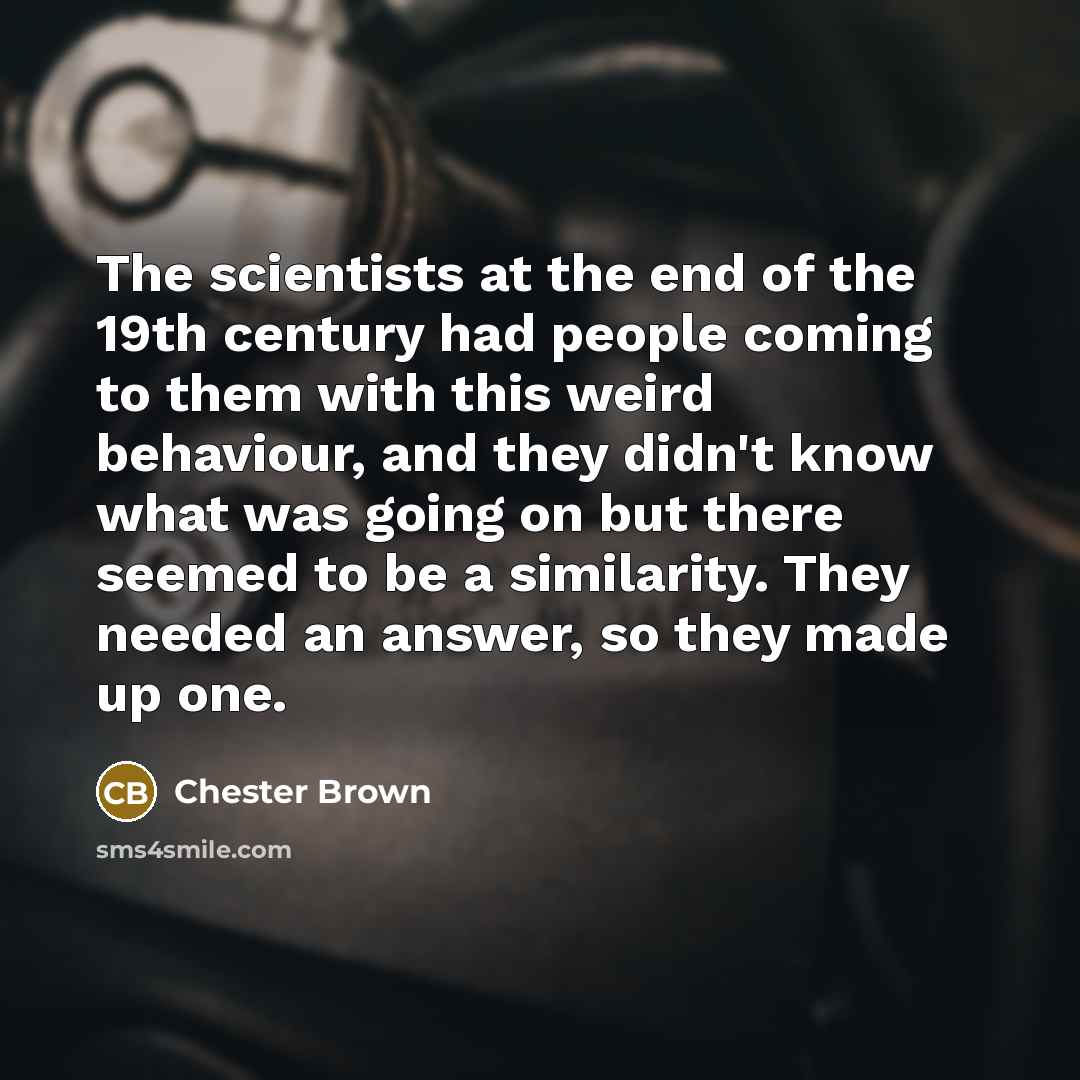 “The scientists at the end of the 19th century had…” quote by Chester Brown