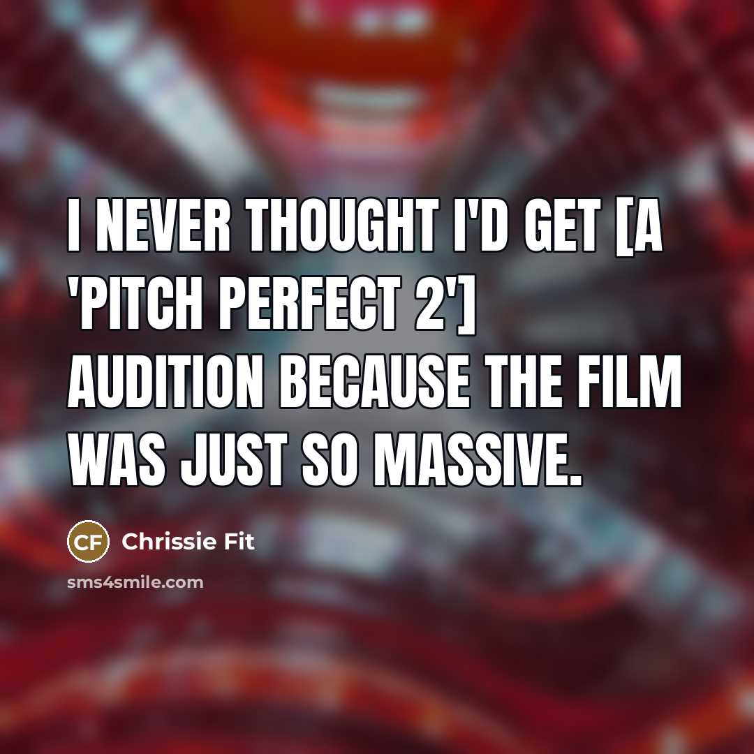 “I never thought I'd get [a 'Pitch Perfect 2'] audition…” quote by Chrissie Fit