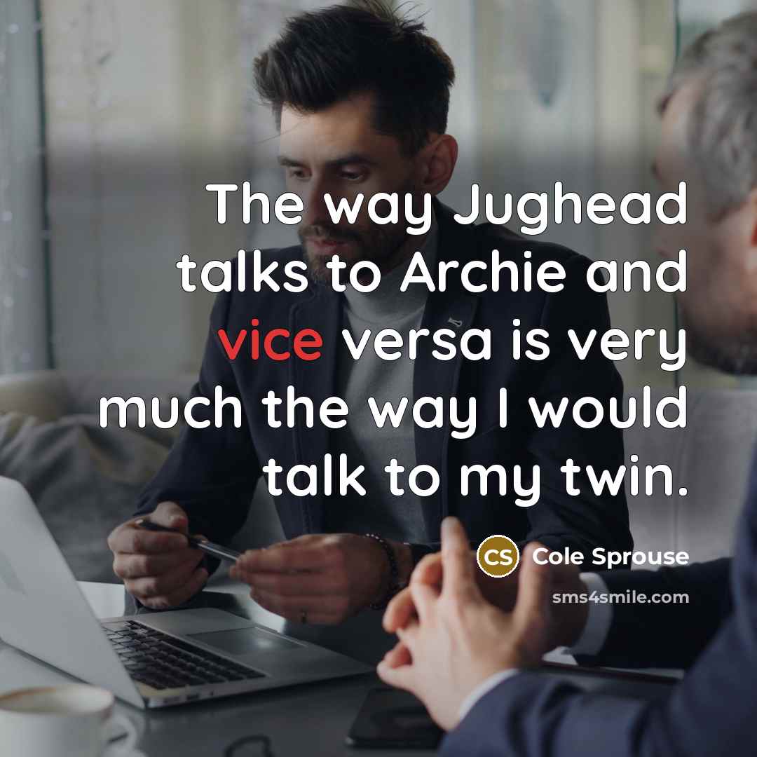“The way Jughead talks to Archie and vice versa is…” quote by Cole Sprouse
