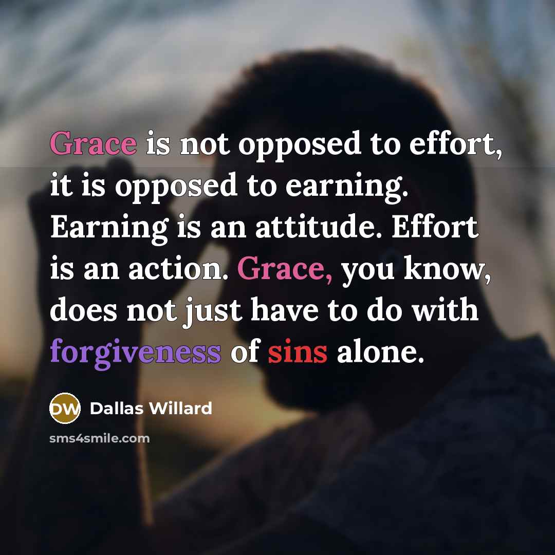 “Grace is not opposed to effort, it is opposed to…” quote by Dallas Willard