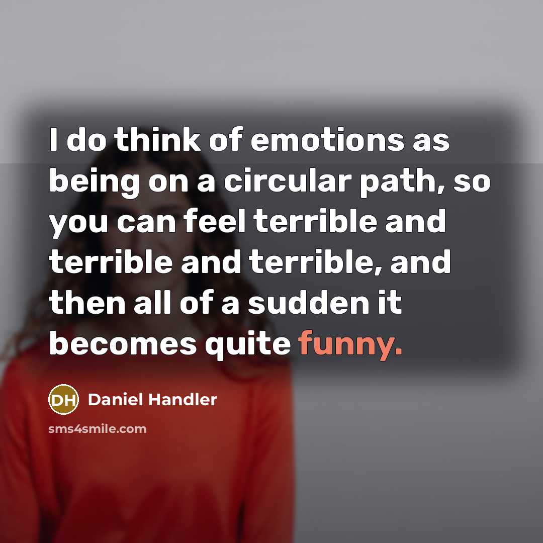 “I do think of emotions as being on a circular…” quote by Daniel Handler