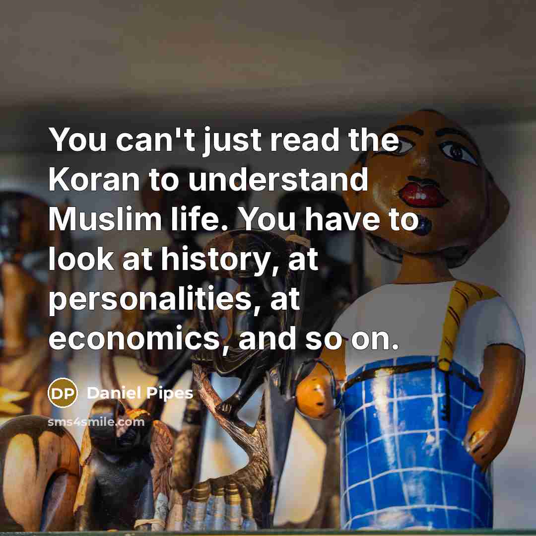 “You can't just read the Koran to understand Muslim life.…” quote by Daniel Pipes