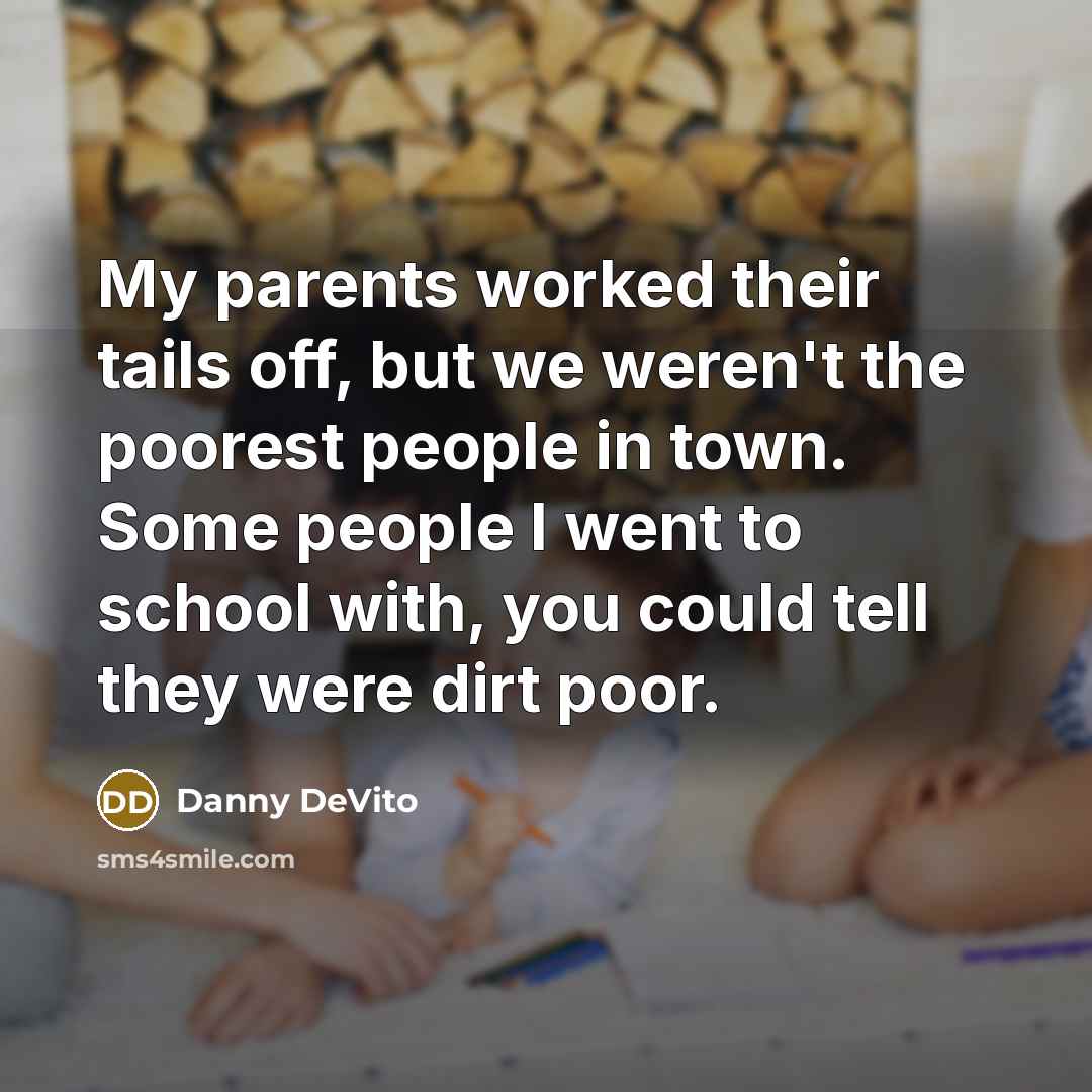 “My parents worked their tails off, but we weren't the…” quote by Danny DeVito