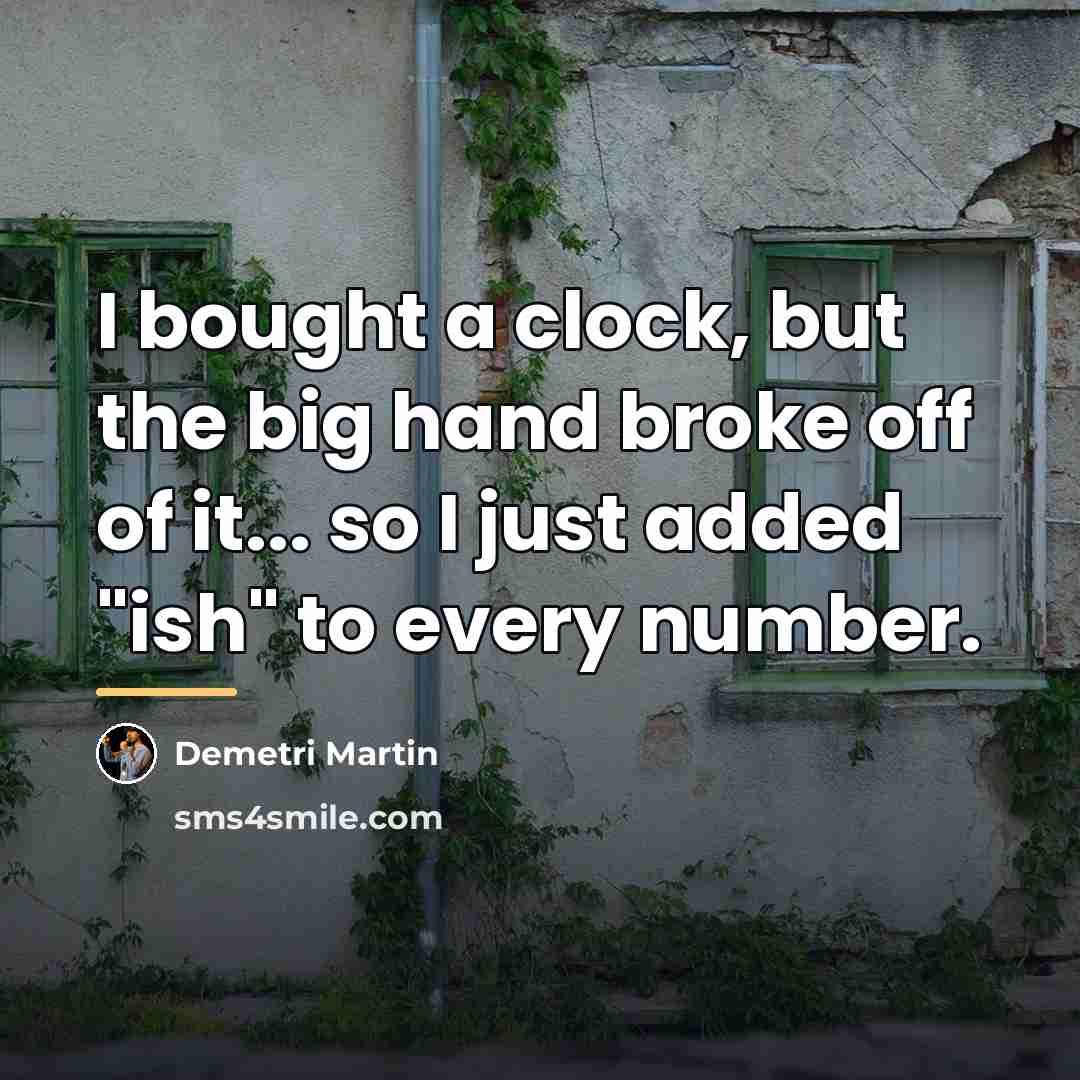 “I bought a clock, but the big hand broke off…” quote by Demetri Martin