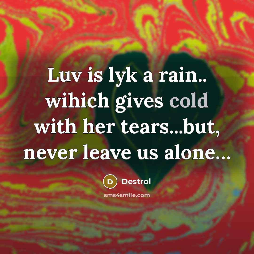 “Luv is lyk a rain.. wihich gives cold with her…” quote by Destrol