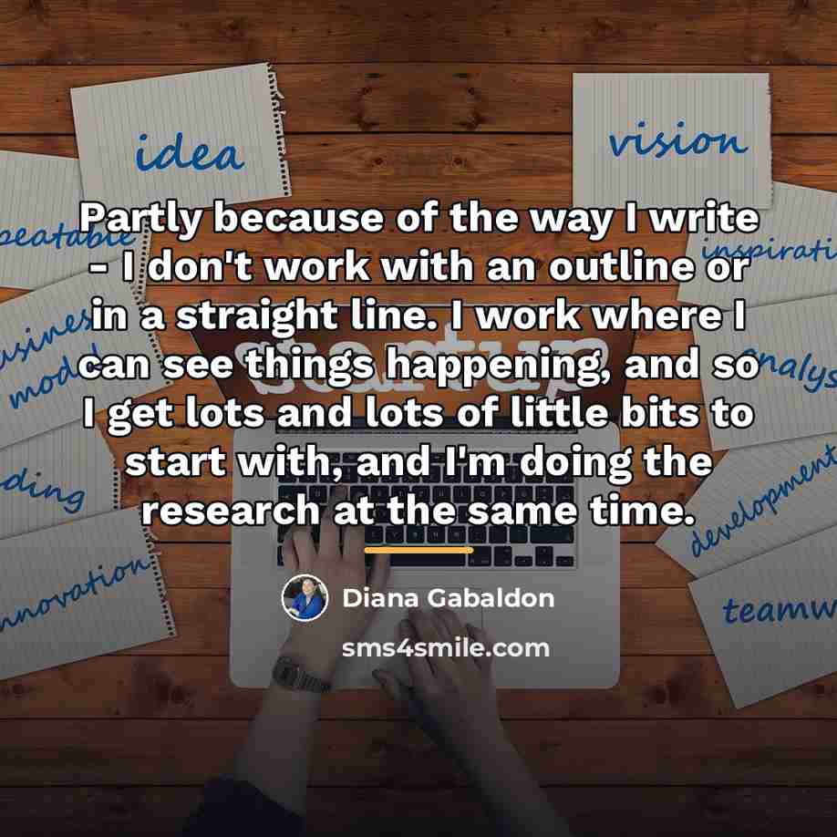 “Partly because of the way I write - I don't…” quote by Diana Gabaldon