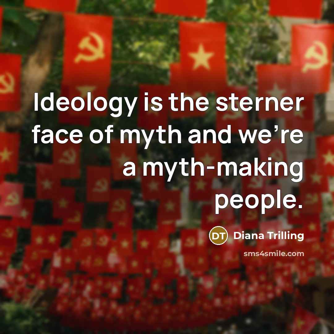 “Ideology is the sterner face of myth and we're a…” quote by Diana Trilling