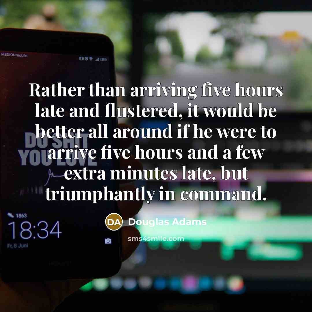 “Rather than arriving five hours late and flustered, it would…” quote by Douglas Adams