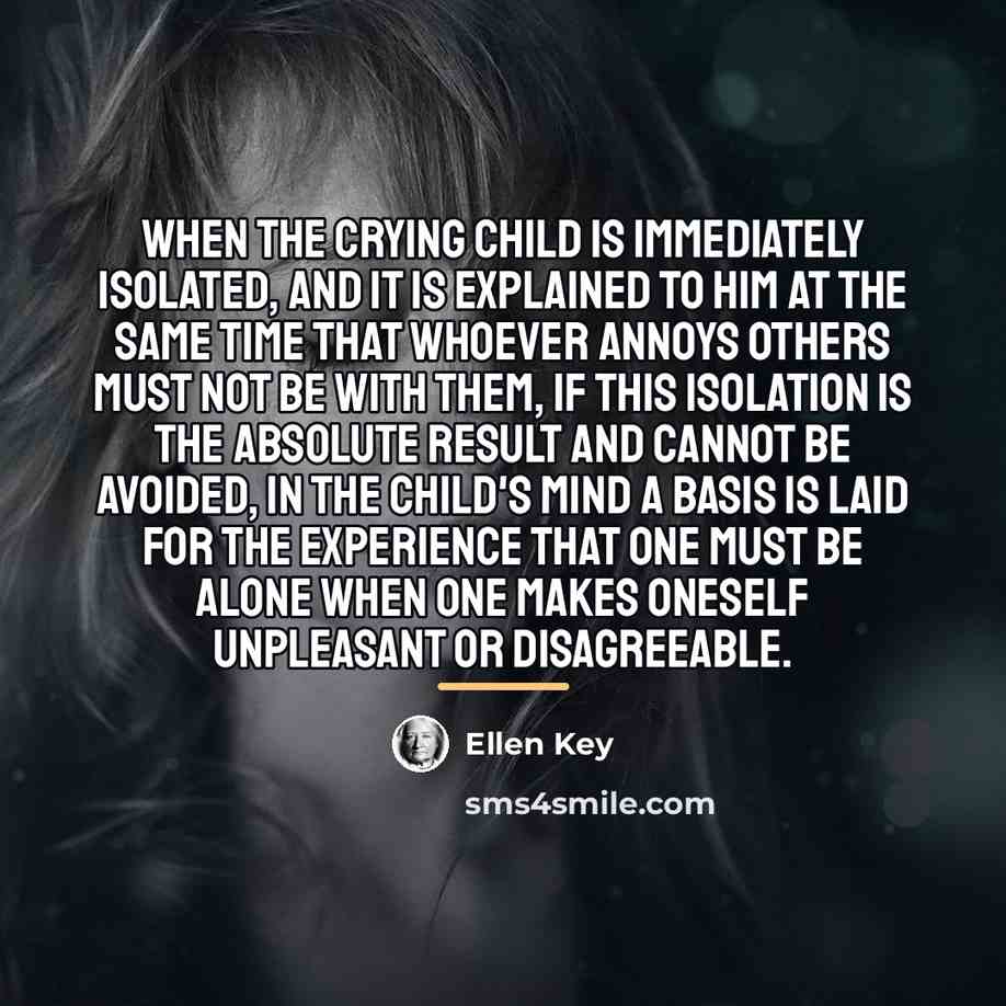“When the crying child is immediately isolated, and it is…” quote by Ellen Key