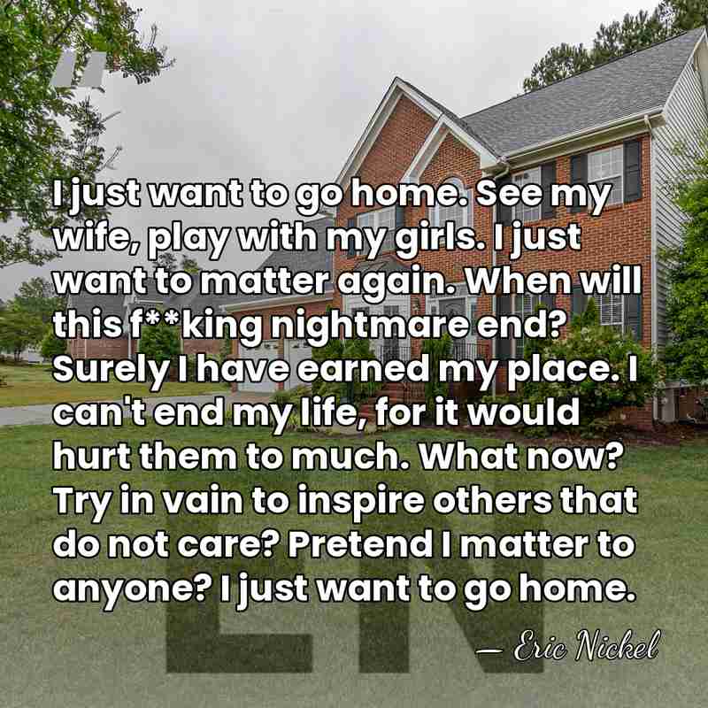 I just want to go home. See my wife, play with my&hellip; - Eric Nickel