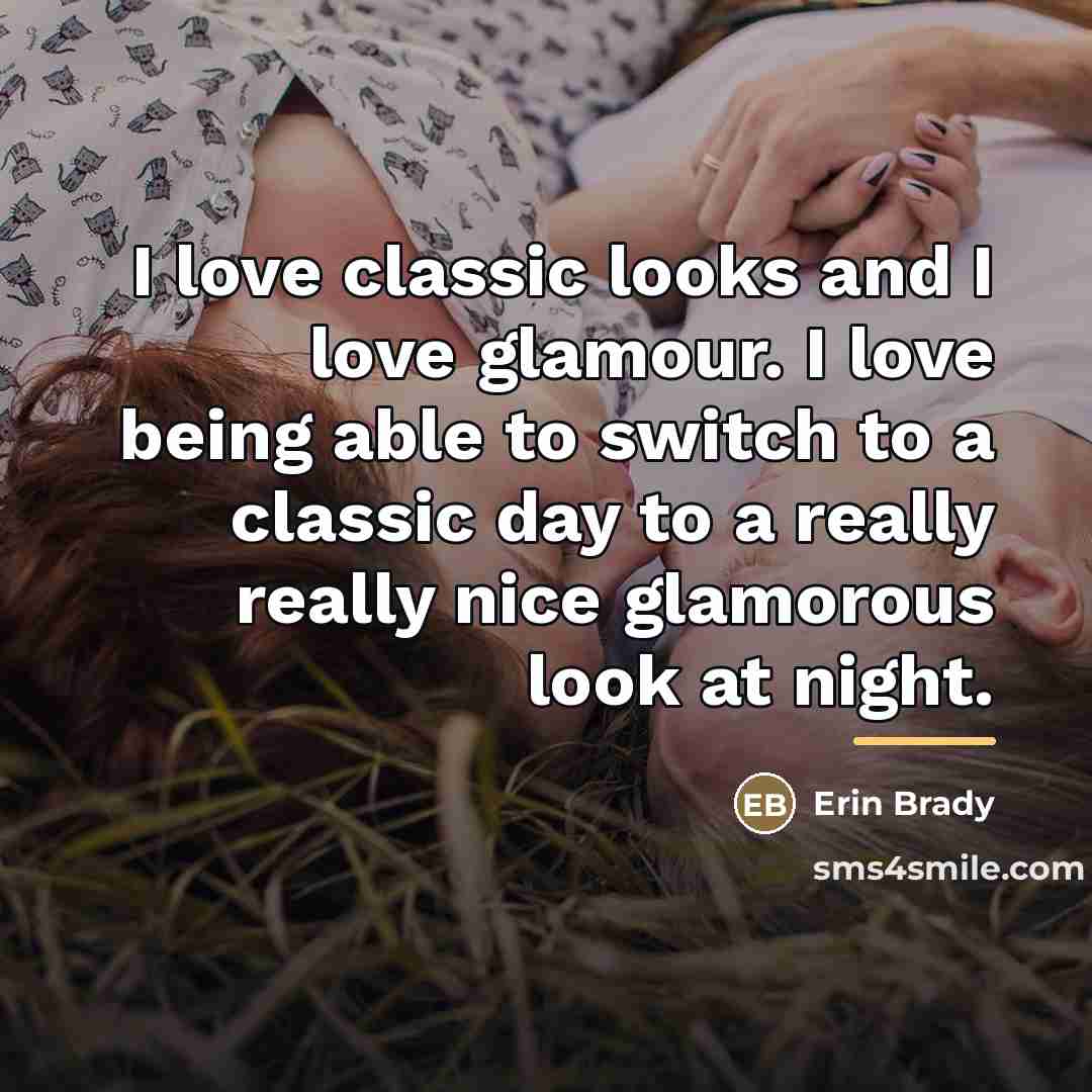 “I love classic looks and I love glamour. I love…” quote by Erin Brady