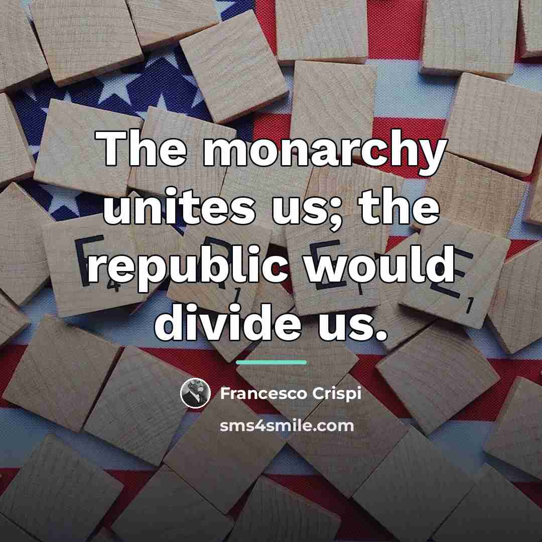 “The monarchy unites us; the republic would divide us.…” quote by Francesco Crispi