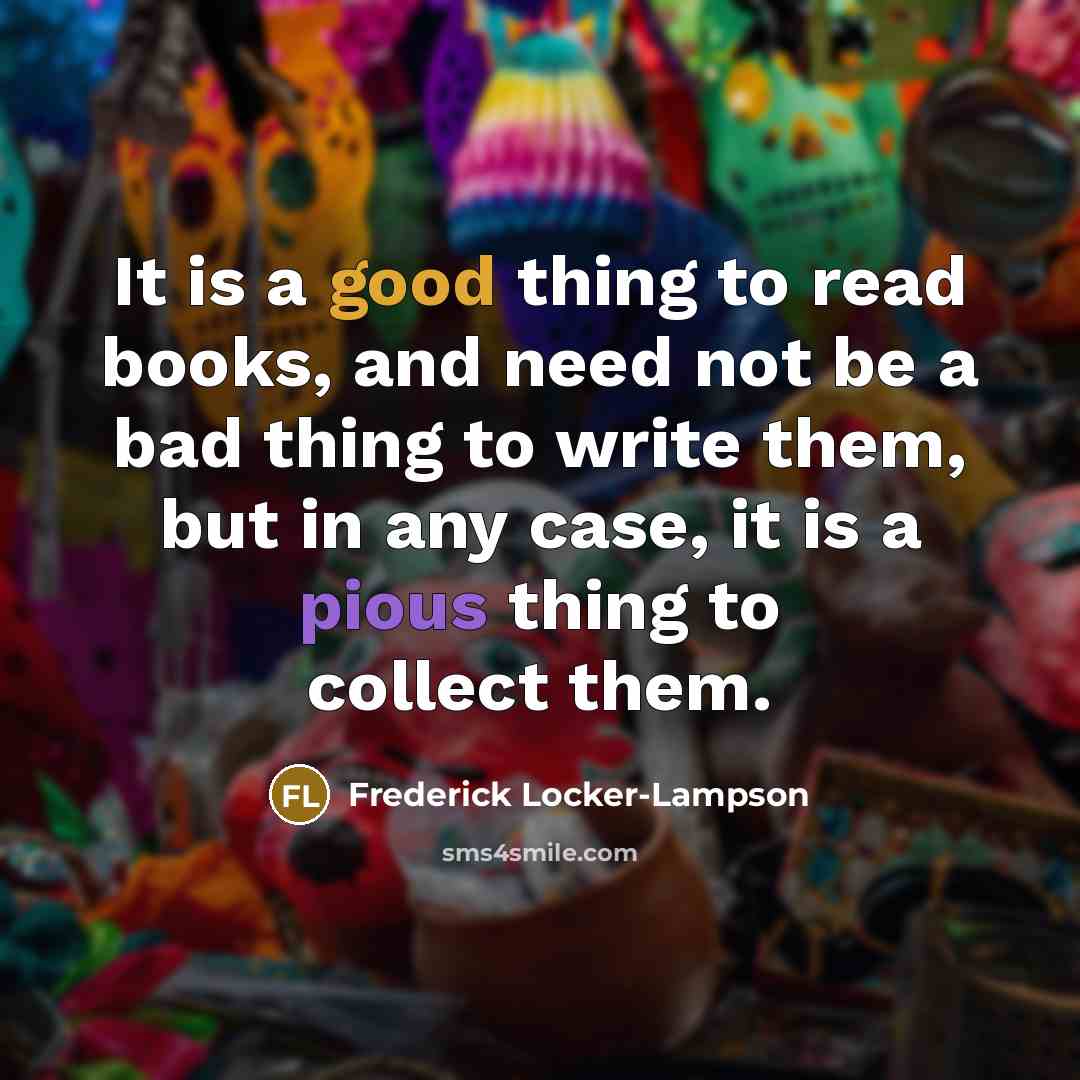 “It is a good thing to read books, and need…” quote by Frederick Locker-Lampson
