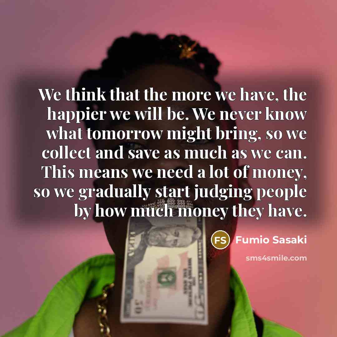 “We think that the more we have, the happier we…” quote by Fumio Sasaki