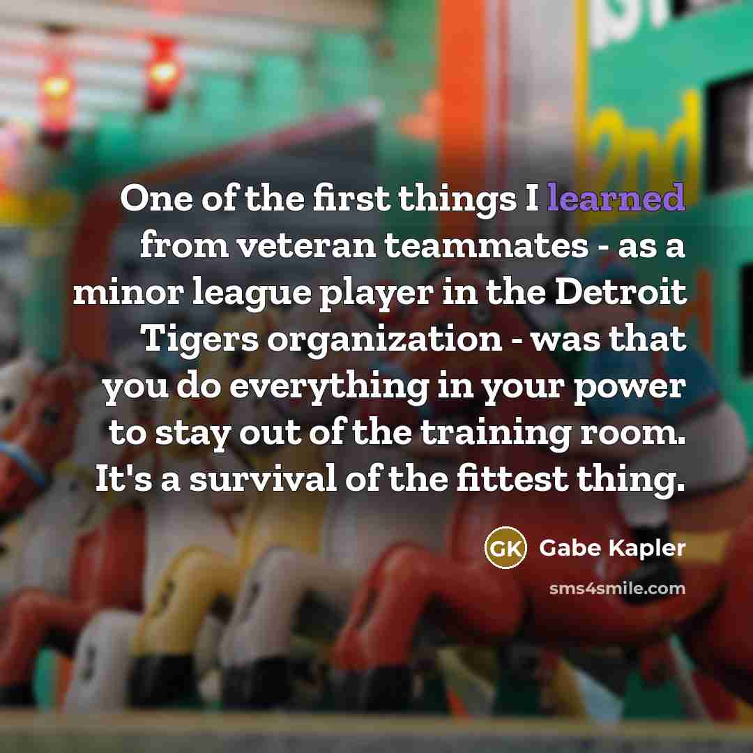 “One of the first things I learned from veteran teammates…” quote by Gabe Kapler