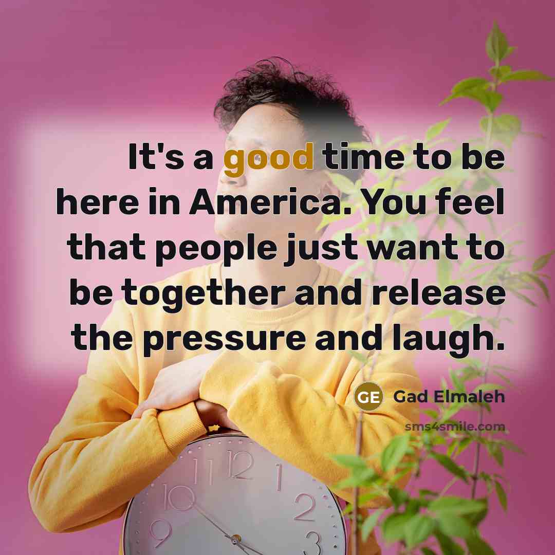 “It's a good time to be here in America. You…” quote by Gad Elmaleh