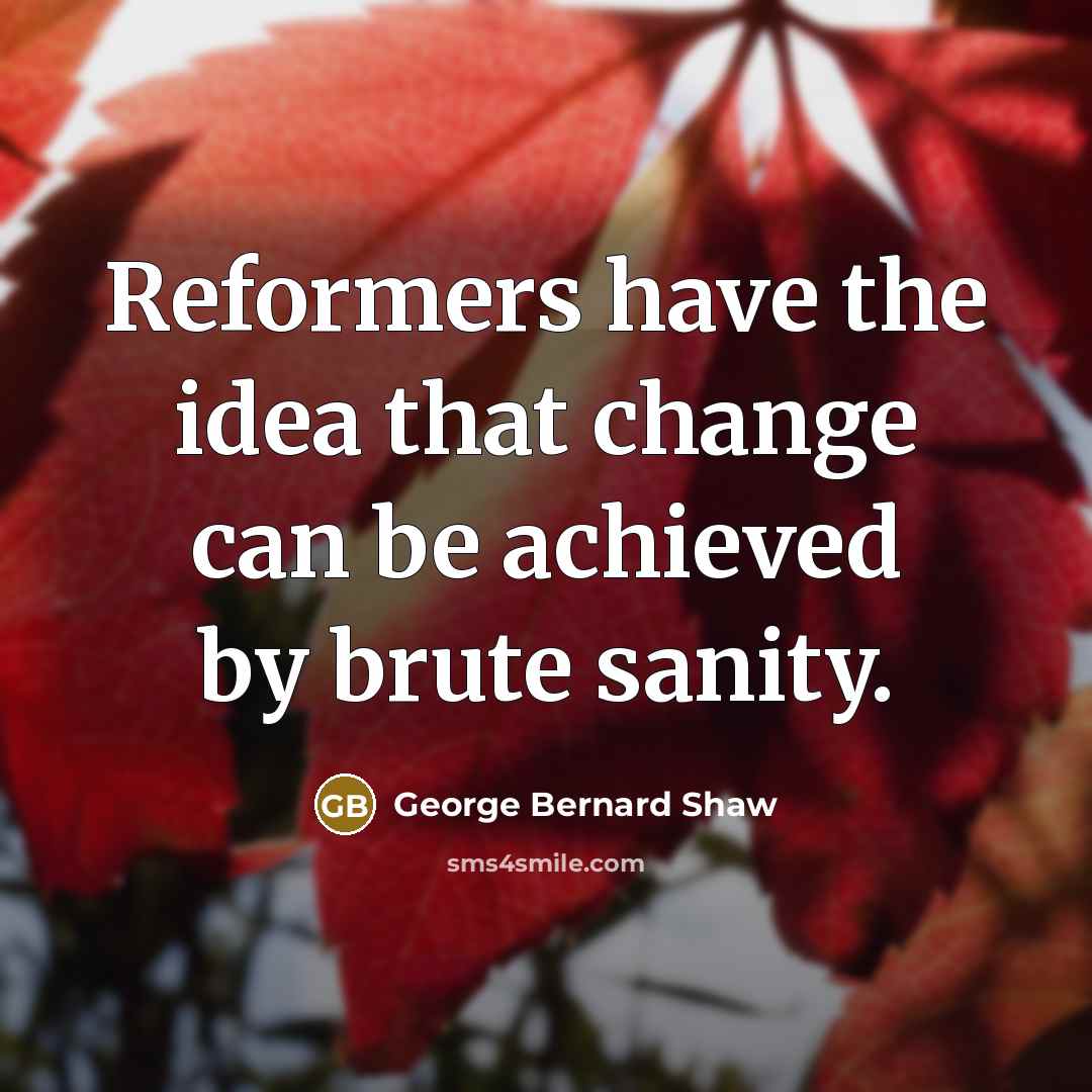 “Reformers have the idea that change can be achieved by…” quote by George Bernard Shaw