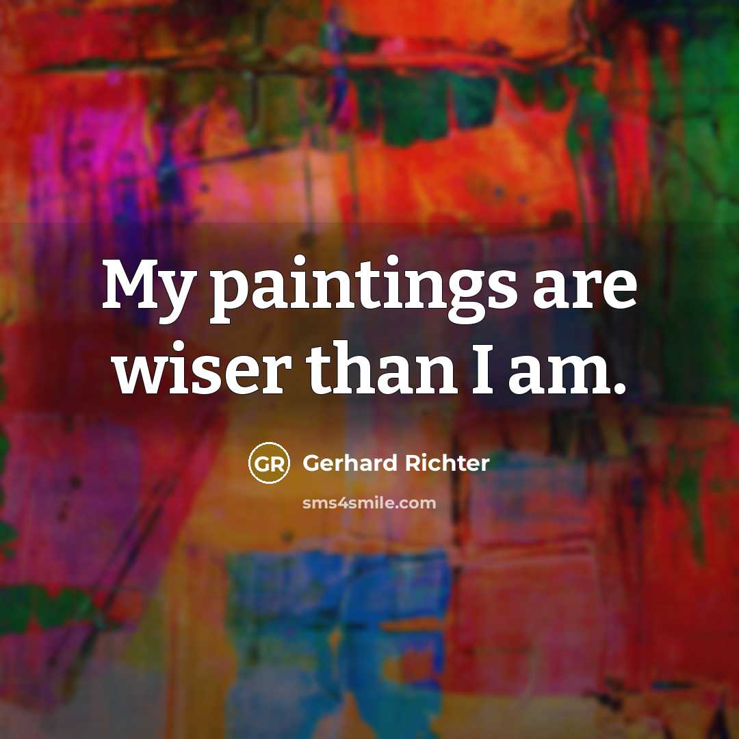 “My paintings are wiser than I am.…” quote by Gerhard Richter