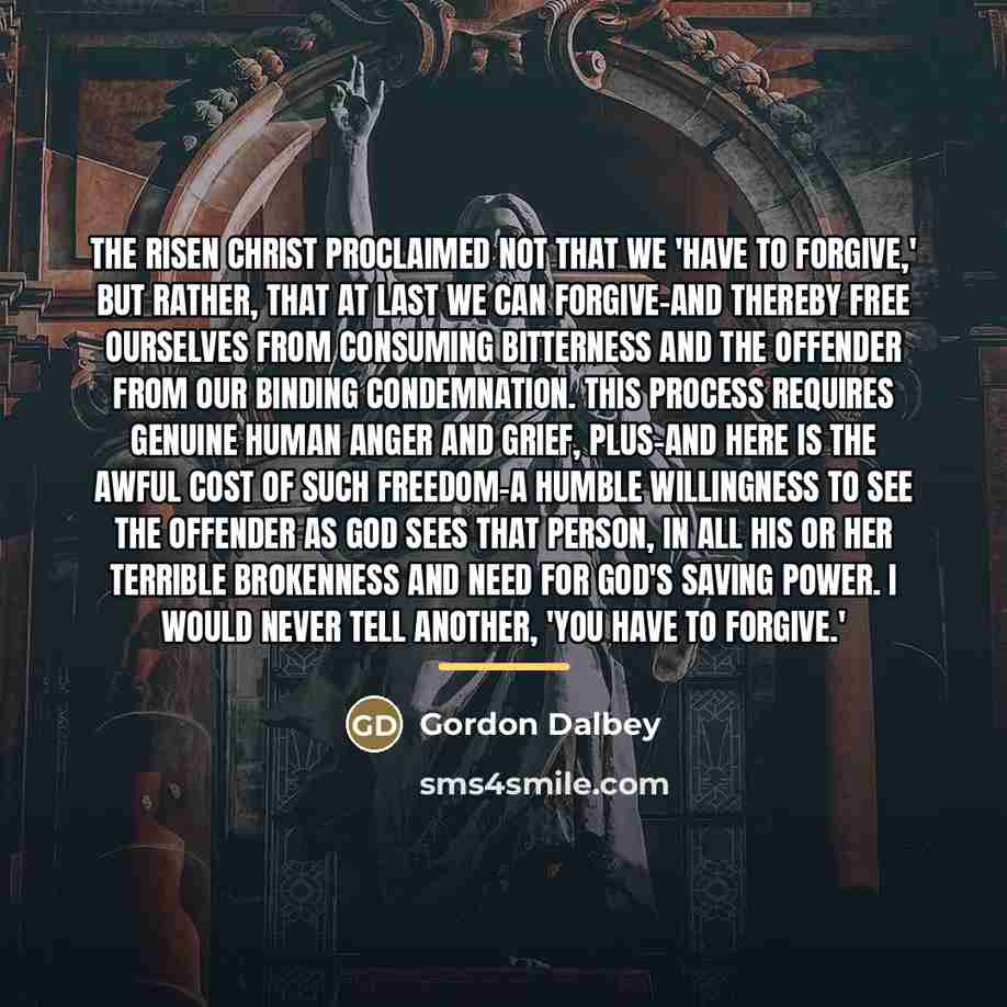 “The Risen Christ proclaimed not that we 'have to forgive,'…” quote by Gordon Dalbey