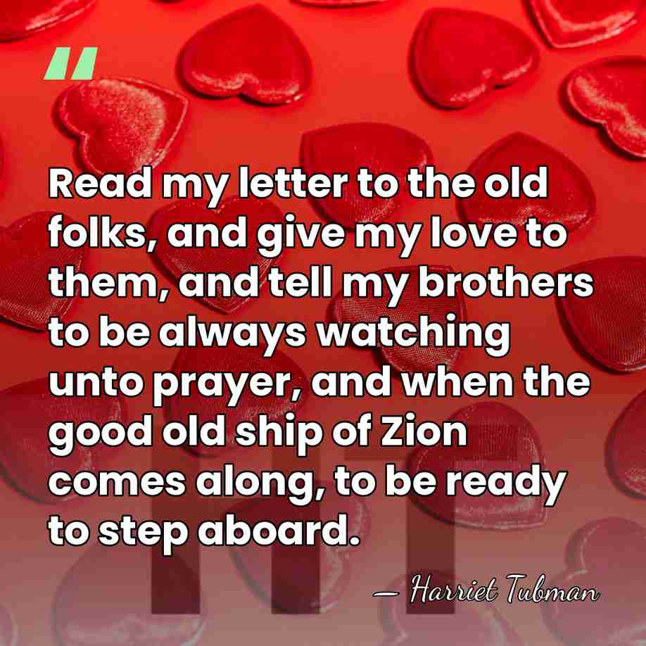 Read my letter to the old folks, and give my love to&hellip; - Harriet Tubman