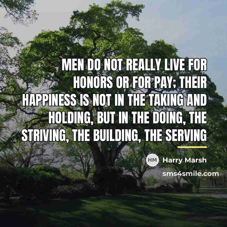 “Men do not really live for honors or for pay;…” quote by Harry Marsh